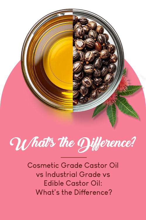 Cosmetic Grade Castor Oil vs Industrial Grade vs Edible Castor Oil: What's the Difference?